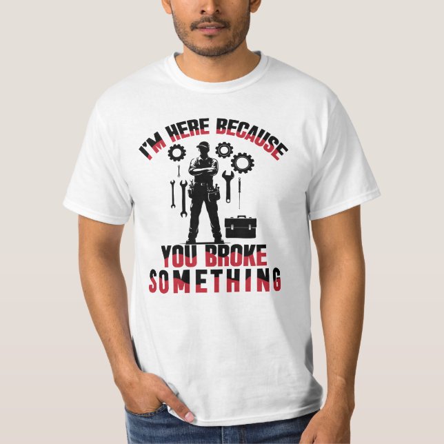 Jag är här för att du har brutit något t shirt (Framsida)