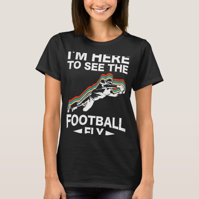 Jag är här för att se fotbollsflygets amerikanska  t shirt (Framsida)