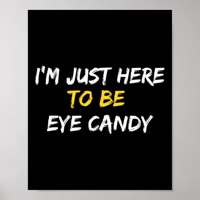 Jag är här för att vara Öga Candy Funny Sarcastic  Poster (Framsidan)