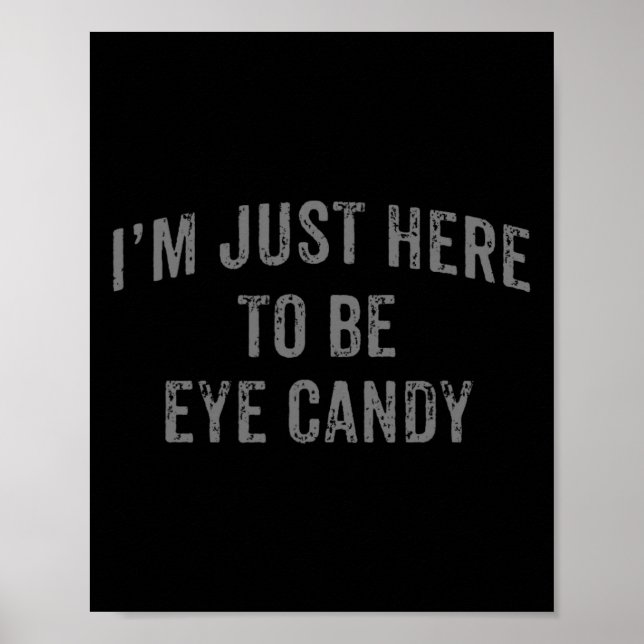 Jag är här för att vara Öga Candy Funny Sarcastic  Poster (Framsidan)