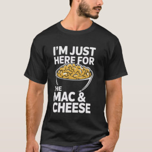 Jag är här för Mac och Cheese. T Shirt