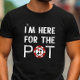 Jag är här för Pot Funny Poker T Shirt (Skapare uppladdad)