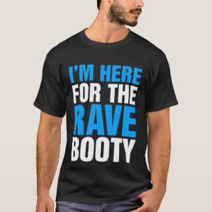 Jag är här för Rave Booty Music festival T Shirt