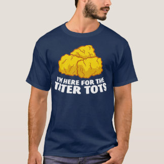 Jag är här för Tater Tots Tater Tater Tots Kärlek  T Shirt