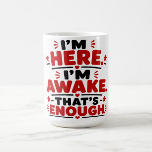 Jag är här. Jag är vaken. Det är nog. Kaffemugg