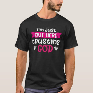 Jag är här ute och litar på Gud 4 T Shirt