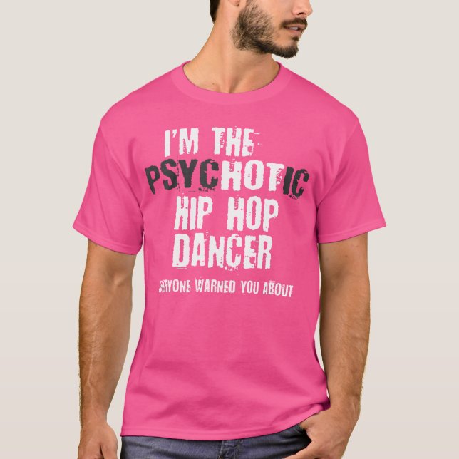 Jag är Hett Psychotic Hip hop Dancer Varning för d T Shirt (Framsida)