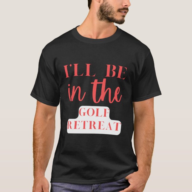 Jag är i Golf Retreat Golfing T Shirt (Framsida)