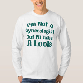 Jag är ingen gynekolog, men jag tar en titt lustig t shirt
