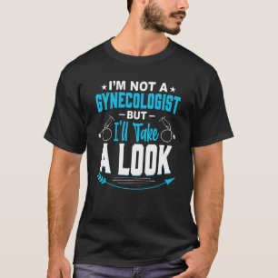 Jag är ingen gynekolog, men jag tar en titt. t shirt