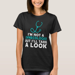 Jag är ingen gynekolog, men jag tar en titt t shirt