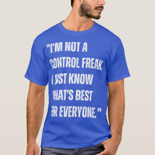 Jag är ingen kontrollerande freak... Jag vet bara T Shirt