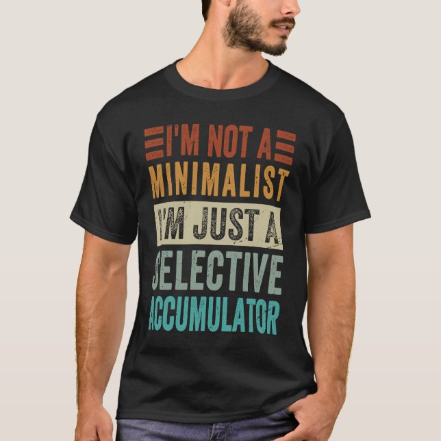 Jag är ingen minimalist. Jag är bara en selektiv a T Shirt (Framsida)