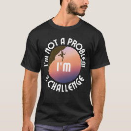 Jag är inget problem, jag är en utmaning.b t shirt
