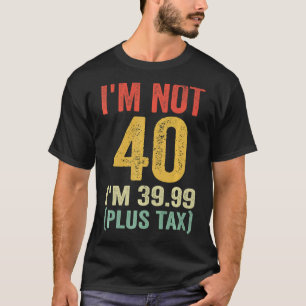 Jag är inte 40 i'm 39,99 (plus skatt) t shirt