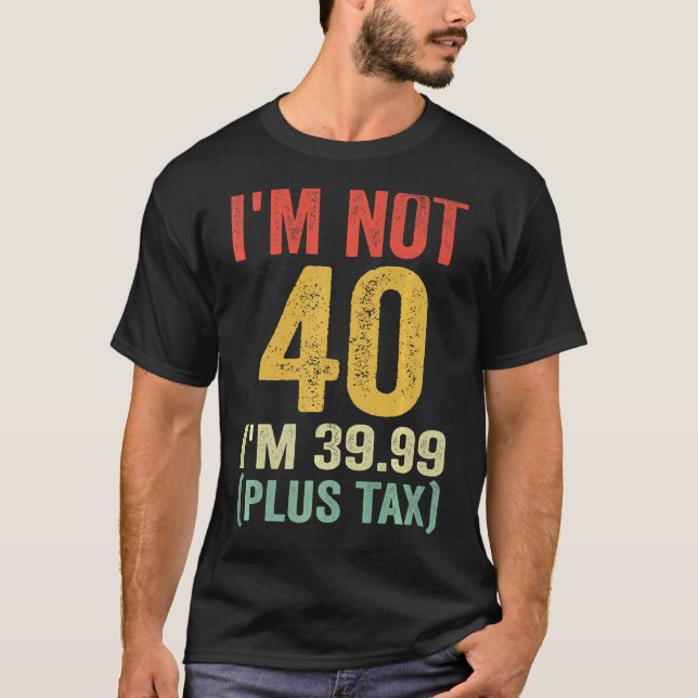 Jag är inte 40 i'm 39,99 (plus skatt) t shirt (Framsida)