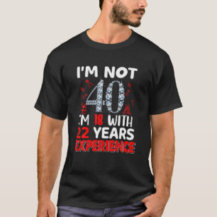 Jag är inte 40 jag är 18 med 22 års erfarenhet 40  t shirt