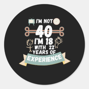 Jag är inte 40 jag är 18 med 22 års erfarenhet - f runt klistermärke