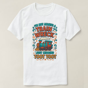 "Jag är inte alltid ett vrak i Tåg, bara för att i T Shirt