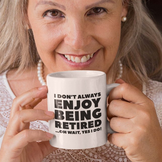 Jag är inte alltid glad över att vara pensionerad kaffemugg (I Don't Always Enjoy Being Retired ... Oh Wait, Yes I Do! Mug)