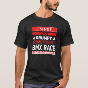 Jag är inte alltid grumpy ibland jag Bmx Tävling B T Shirt