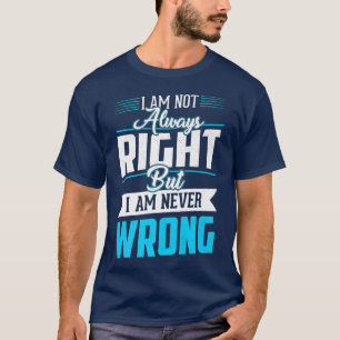 Jag är inte alltid Höger, men jag har aldrig fel C T Shirt