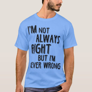 Jag är inte alltid Höger, men jag har aldrig fel,  T Shirt