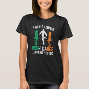 Jag är inte alltid irländsk dansare.. Vänta, ja, j T Shirt