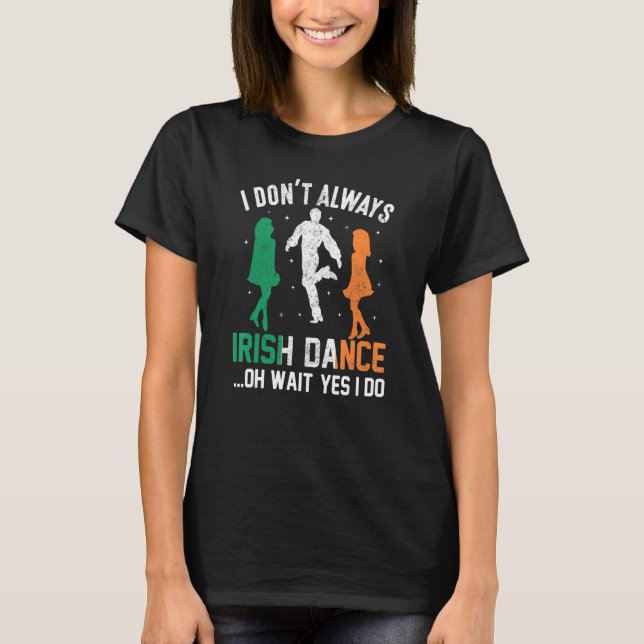 Jag är inte alltid irländsk dansare.. Vänta, ja, j T Shirt (Framsida)