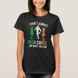 Jag är inte alltid irländsk dansare.. Vänta, ja, j T Shirt