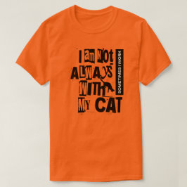 Jag är inte alltid med mitt katt ibland jag jobbar t shirt