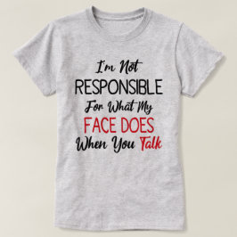 Jag är inte ansvarig för vad min Ansikte gör när d T Shirt