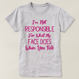 Jag är inte ansvarig för vad min Ansikte gör när d T Shirt