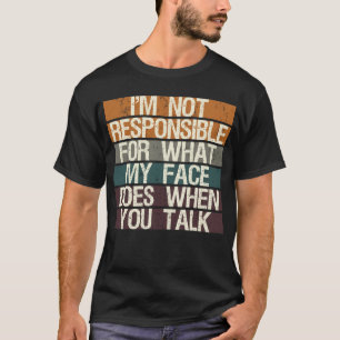 Jag är inte ansvarig för vad min Ansikte gör när.. T Shirt