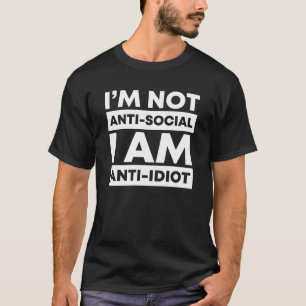 Jag är inte anti-social. Jag är antiidiot. T Shirt