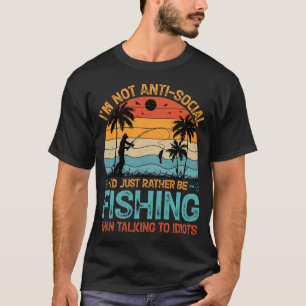Jag är inte anti-social, jag vill hellre fiska. t shirt