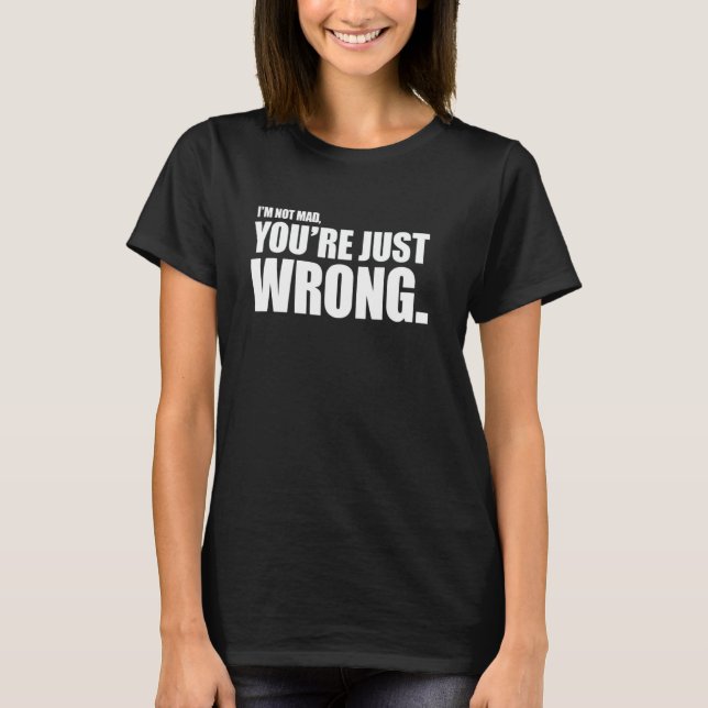 Jag är inte arg, du har bara fel Roligt Sarcastics T Shirt (Framsida)