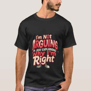 Jag är inte arguing, jag är bara Höger - Sarcastic T Shirt