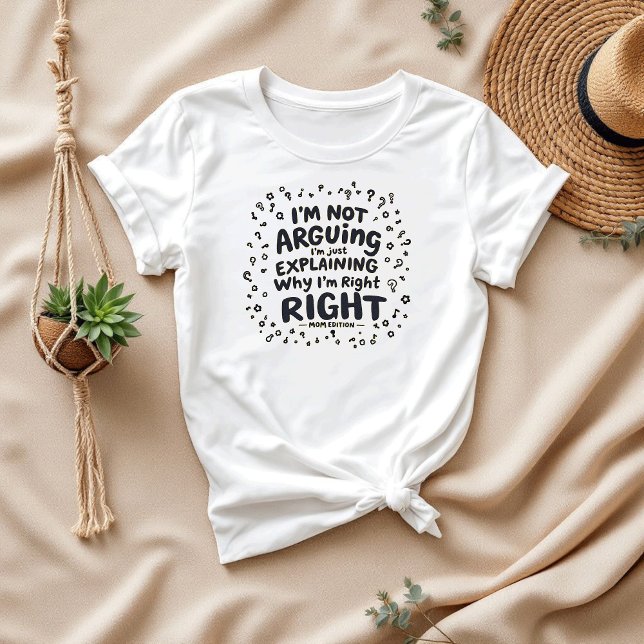 Jag är inte arguing, jag är Höger | Superskoj Mamm T Shirt (Skapare uppladdad)