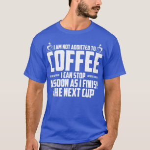 Jag är inte Beroende för kaffe T Shirt