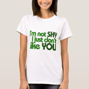 Jag är inte blyg. Jag gillar inte dig. T-shirt