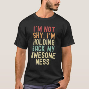 Jag är inte blyg, jag håller tillbaka mitt medveta t shirt