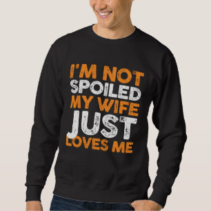 Jag är inte bortskämd min fru älskar mig bara make lång ärmad tröja