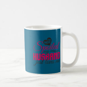 Jag är inte bortskämd, min man älskar mig bara - f kaffemugg