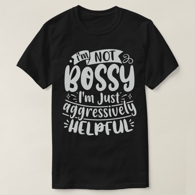 Jag är inte Bossy Im bara aggressivt hjälpsam. T Shirt (Design framsida)