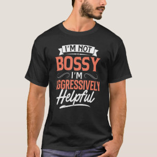 Jag är inte Bossy.. Jag är aggressivt hjälpsam, Qu T Shirt