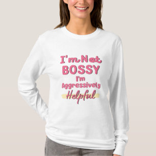 Jag är inte Bossy.. Jag är aggressivt hjälpsam T Shirt