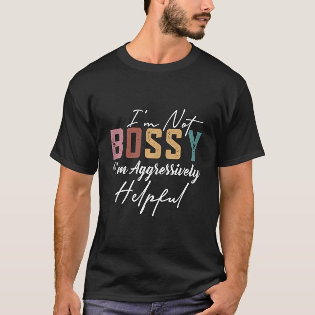 Jag är inte Bossy.. Jag är aggressivt hjälpsam.. T Shirt (Framsida)