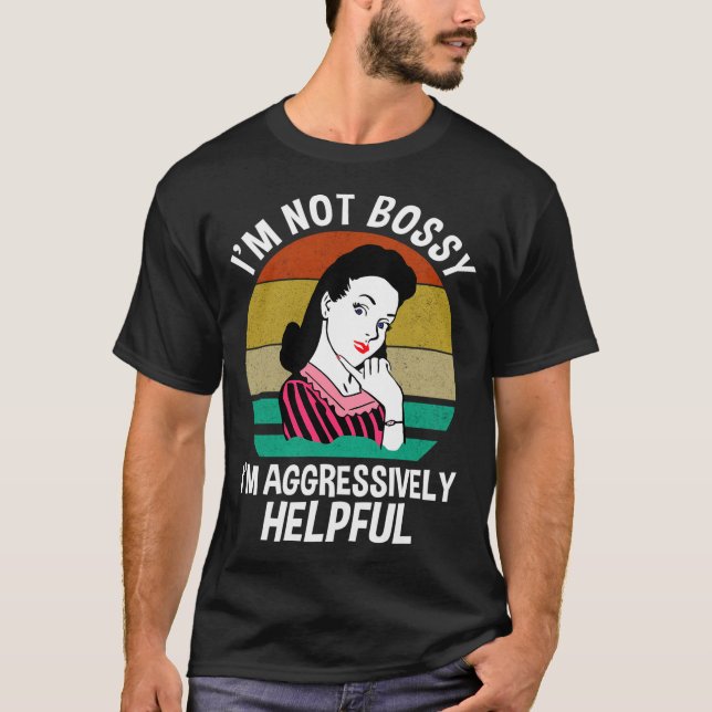 Jag är inte Bossy, jag är aggressivt hjälpsam T Shirt (Framsida)