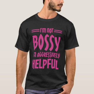 Jag är inte Bossy, jag är aggressivt hjälpsam T Shirt